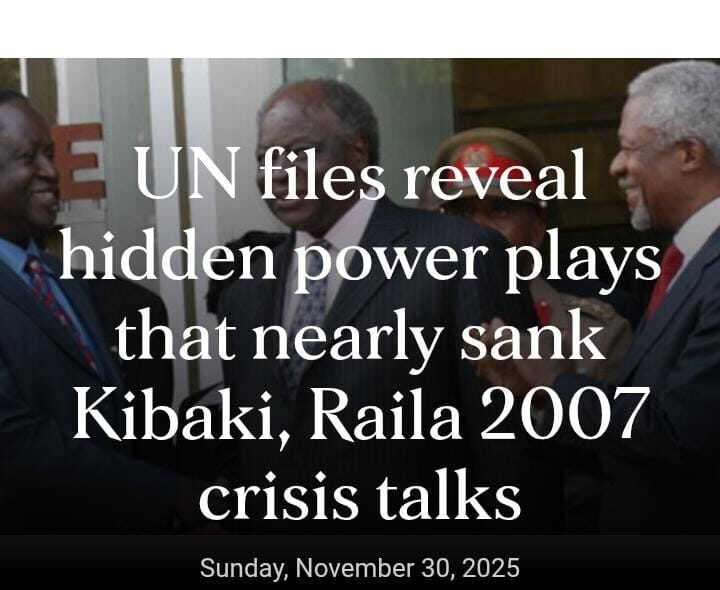 UN Files Reveal Secret Power Plays That Nearly Collapsed Kibaki–Raila 2007 Crisis Talks